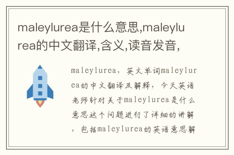 maleylurea是什么意思,maleylurea的中文翻译,含义,读音发音,用法,造句,参考例句