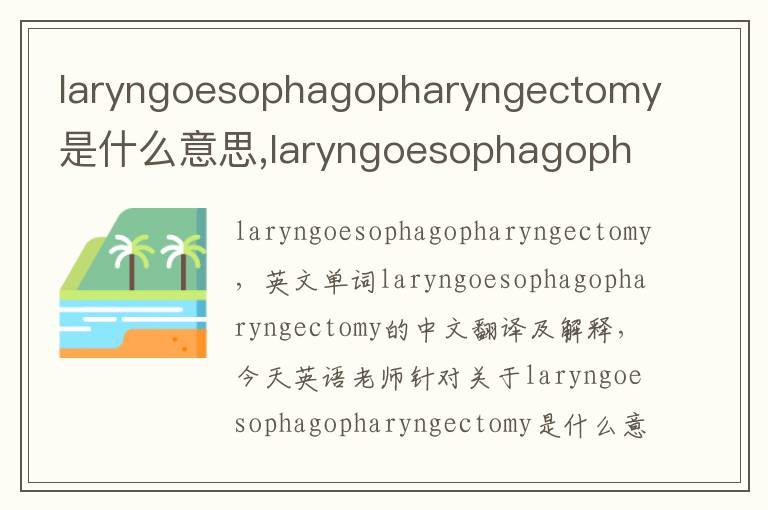 laryngoesophagopharyngectomy是什么意思,laryngoesophagopharyngectomy的中文翻译,含义,读音发音,用法,造句,参考例句