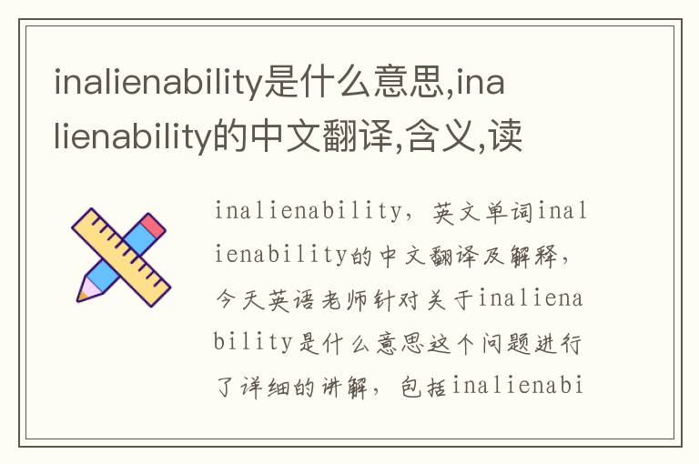 inalienability是什么意思,inalienability的中文翻译,含义,读音发音,用法,造句,参考例句