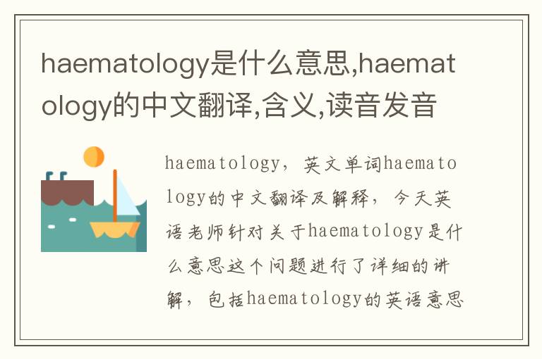 haematology是什么意思,haematology的中文翻译,含义,读音发音,用法,造句,参考例句