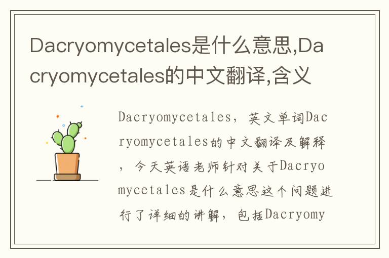 Dacryomycetales是什么意思,Dacryomycetales的中文翻译,含义,读音发音,用法,造句,参考例句