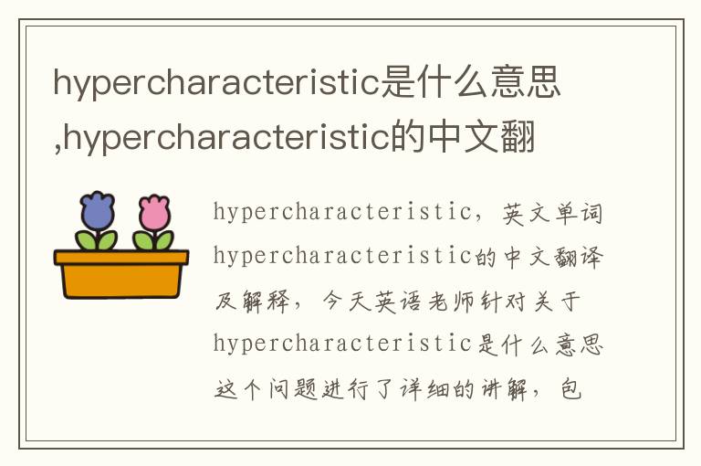 hypercharacteristic是什么意思,hypercharacteristic的中文翻译,含义,读音发音,用法,造句,参考例句