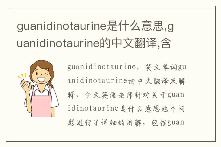 guanidinotaurine是什么意思,guanidinotaurine的中文翻译,含义,读音发音,用法,造句,参考例句