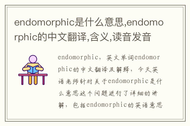 endomorphic是什么意思,endomorphic的中文翻译,含义,读音发音,用法,造句,参考例句