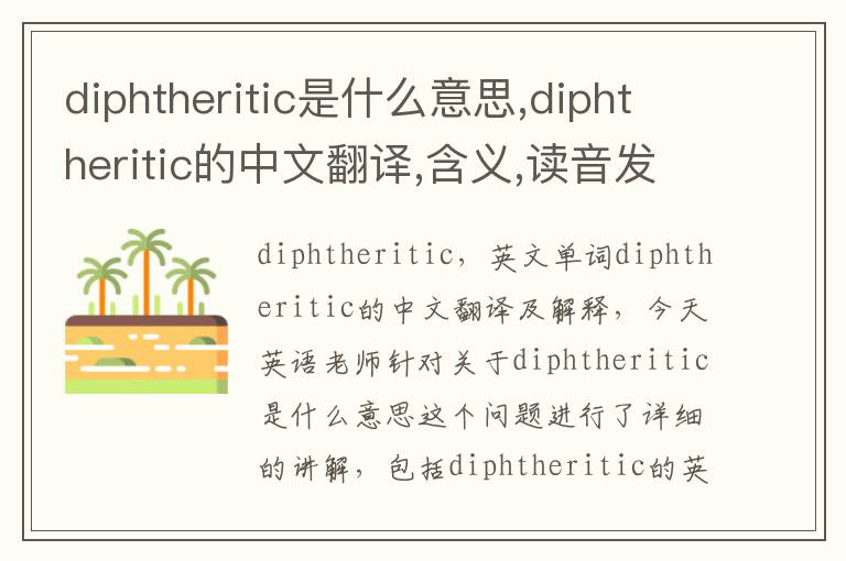 diphtheritic是什么意思,diphtheritic的中文翻译,含义,读音发音,用法,造句,参考例句