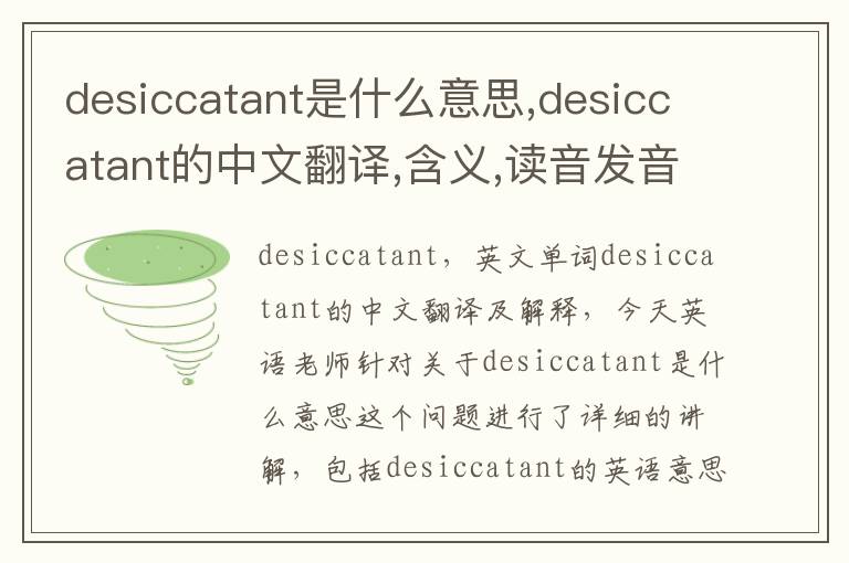 desiccatant是什么意思,desiccatant的中文翻译,含义,读音发音,用法,造句,参考例句