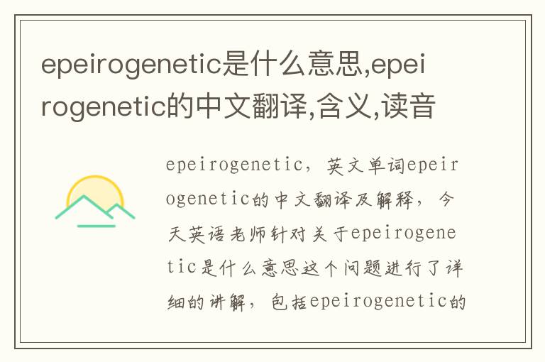 epeirogenetic是什么意思,epeirogenetic的中文翻译,含义,读音发音,用法,造句,参考例句