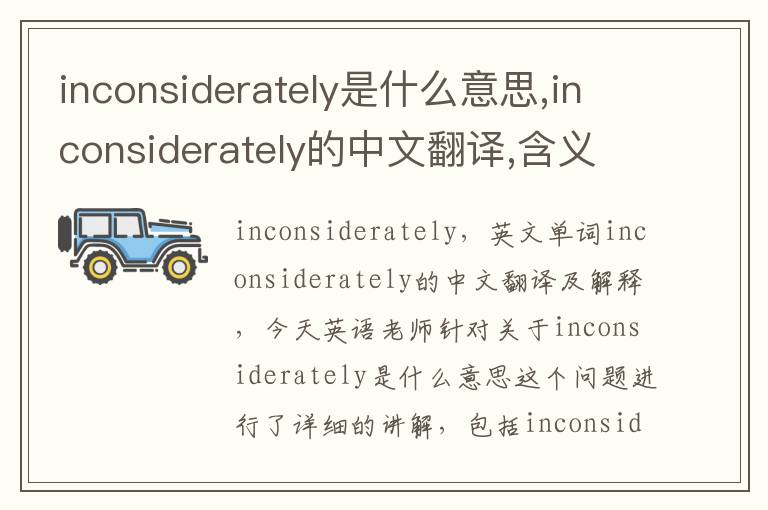 inconsiderately是什么意思,inconsiderately的中文翻译,含义,读音发音,用法,造句,参考例句