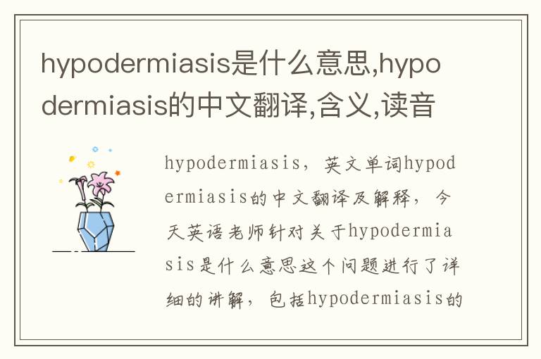 hypodermiasis是什么意思,hypodermiasis的中文翻译,含义,读音发音,用法,造句,参考例句