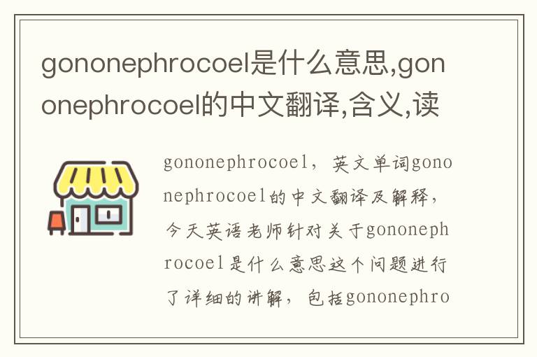 gononephrocoel是什么意思,gononephrocoel的中文翻译,含义,读音发音,用法,造句,参考例句