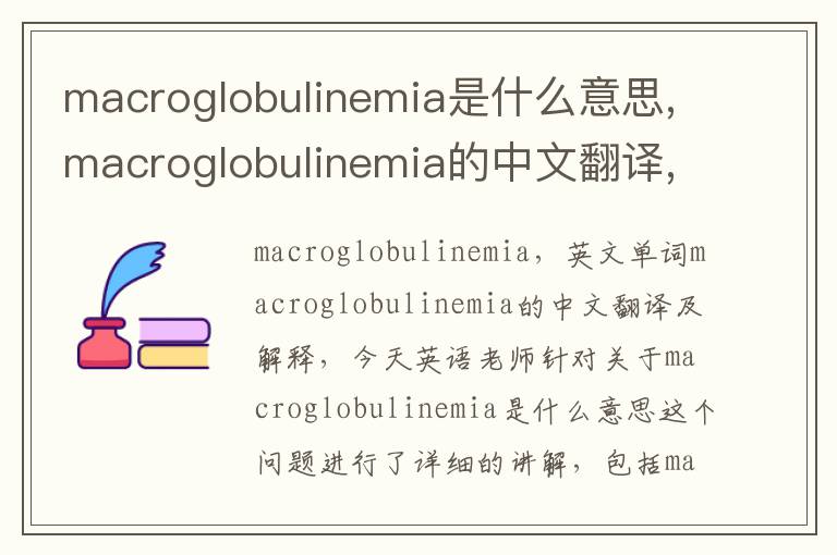 macroglobulinemia是什么意思,macroglobulinemia的中文翻译,含义,读音发音,用法,造句,参考例句