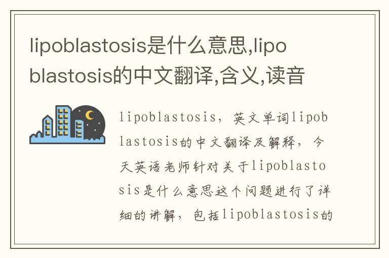 lipoblastosis是什么意思,lipoblastosis的中文翻译,含义,读音发音,用法,造句,参考例句