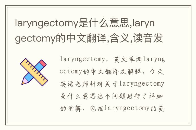 laryngectomy是什么意思,laryngectomy的中文翻译,含义,读音发音,用法,造句,参考例句