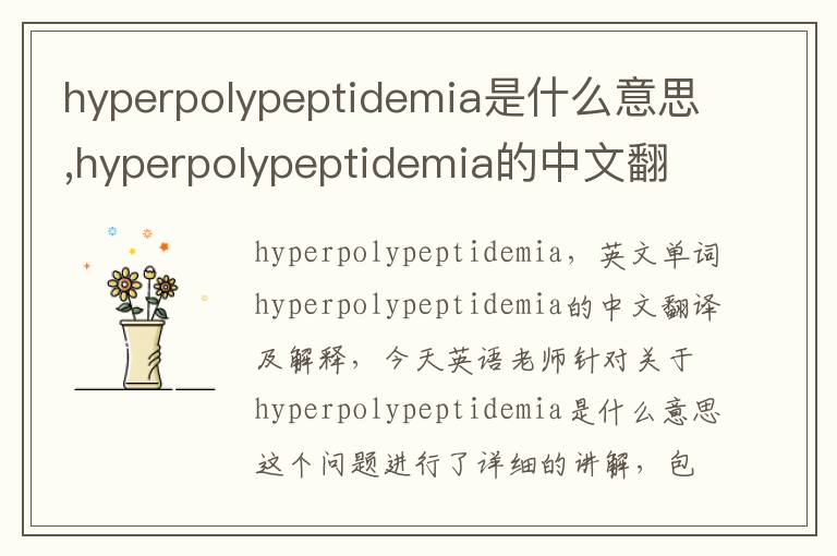 hyperpolypeptidemia是什么意思,hyperpolypeptidemia的中文翻译,含义,读音发音,用法,造句,参考例句