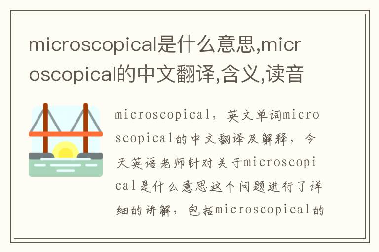 microscopical是什么意思,microscopical的中文翻译,含义,读音发音,用法,造句,参考例句