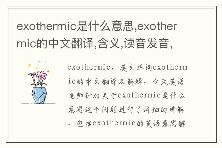 exothermic是什么意思,exothermic的中文翻译,含义,读音发音,用法,造句,参考例句