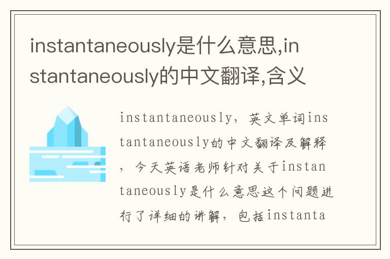 instantaneously是什么意思,instantaneously的中文翻译,含义,读音发音,用法,造句,参考例句