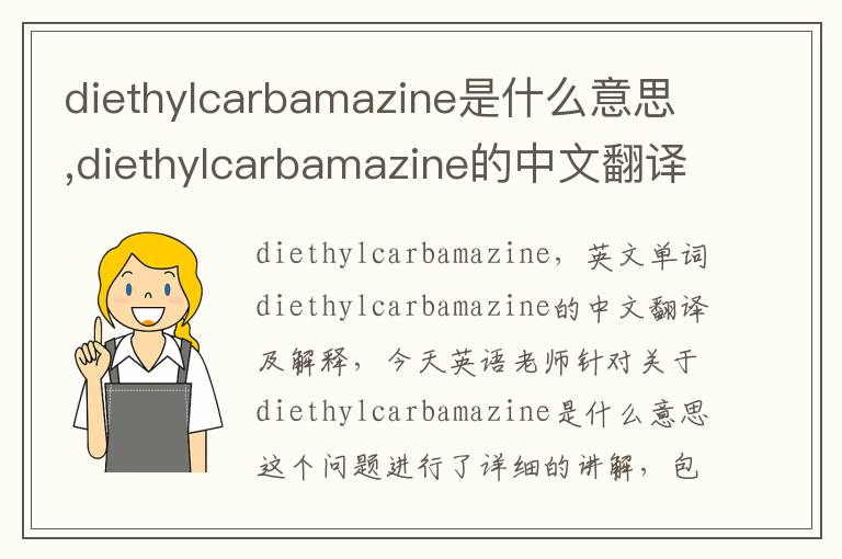 diethylcarbamazine是什么意思,diethylcarbamazine的中文翻译,含义,读音发音,用法,造句,参考例句