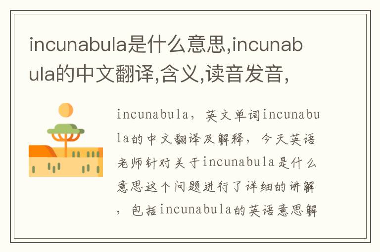 incunabula是什么意思,incunabula的中文翻译,含义,读音发音,用法,造句,参考例句