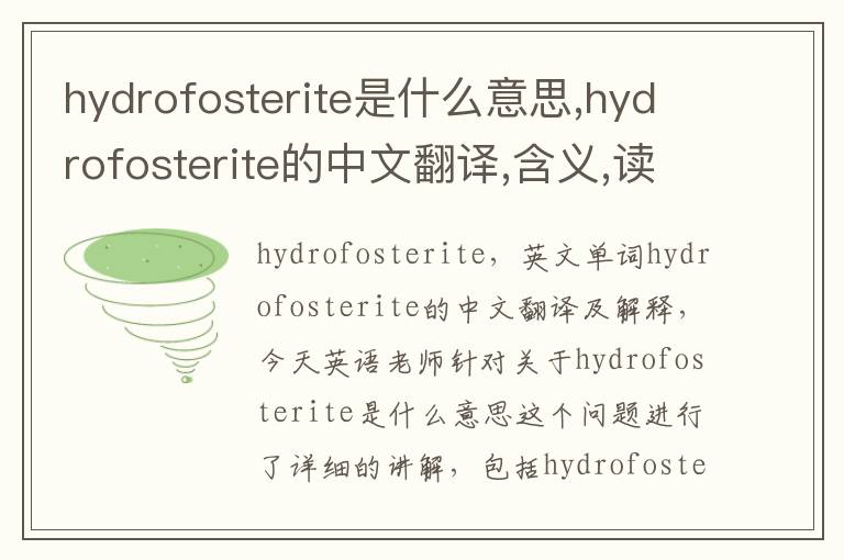 hydrofosterite是什么意思,hydrofosterite的中文翻译,含义,读音发音,用法,造句,参考例句