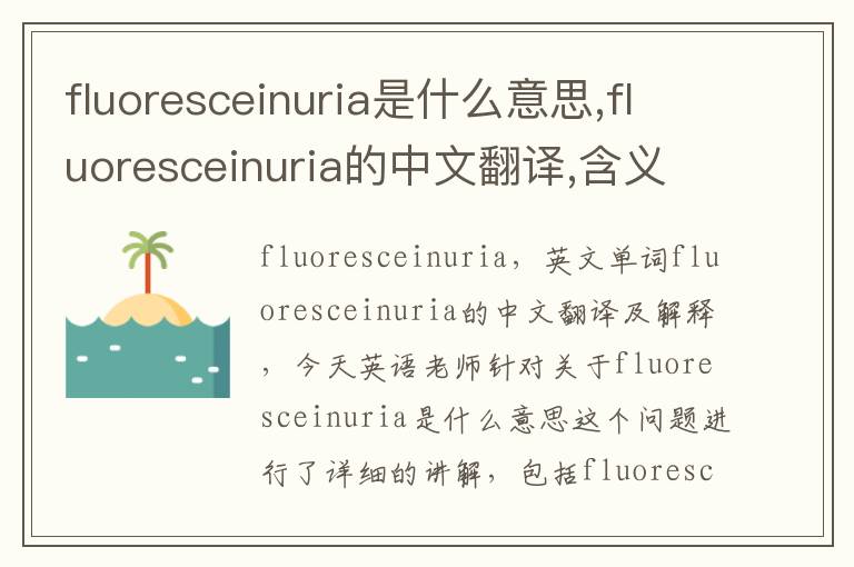 fluoresceinuria是什么意思,fluoresceinuria的中文翻译,含义,读音发音,用法,造句,参考例句