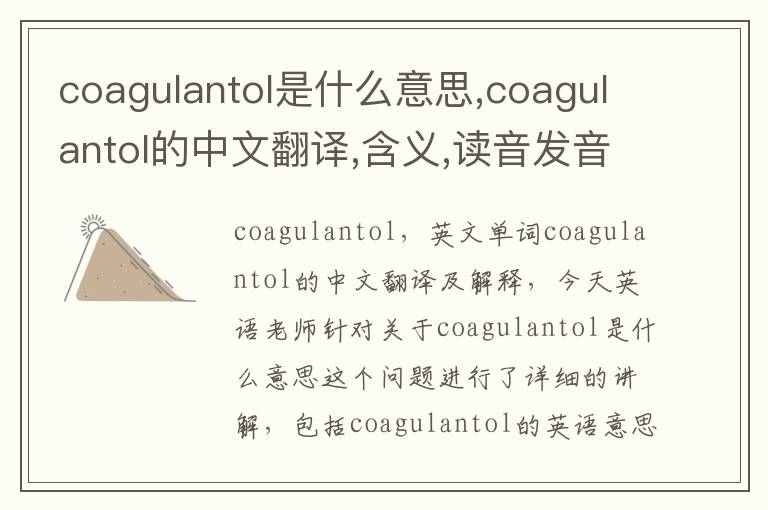 coagulantol是什么意思,coagulantol的中文翻译,含义,读音发音,用法,造句,参考例句