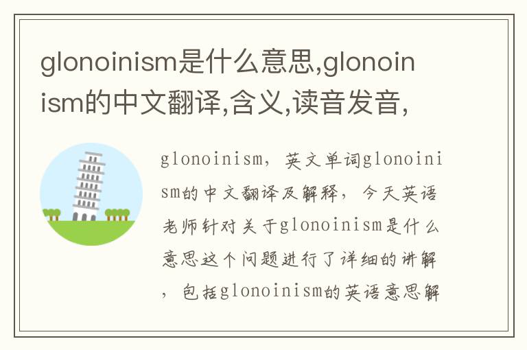 glonoinism是什么意思,glonoinism的中文翻译,含义,读音发音,用法,造句,参考例句