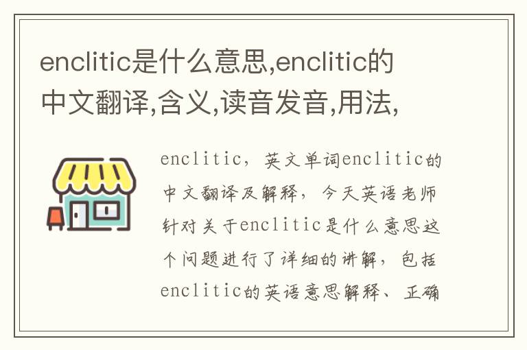 enclitic是什么意思,enclitic的中文翻译,含义,读音发音,用法,造句,参考例句