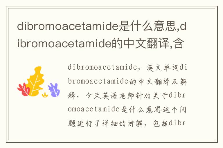 dibromoacetamide是什么意思,dibromoacetamide的中文翻译,含义,读音发音,用法,造句,参考例句