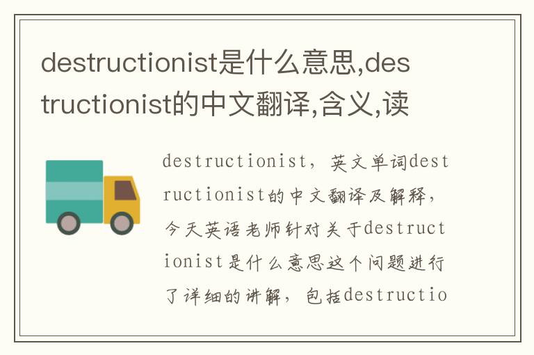 destructionist是什么意思,destructionist的中文翻译,含义,读音发音,用法,造句,参考例句