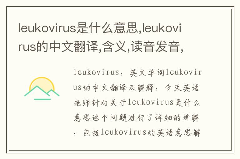 leukovirus是什么意思,leukovirus的中文翻译,含义,读音发音,用法,造句,参考例句