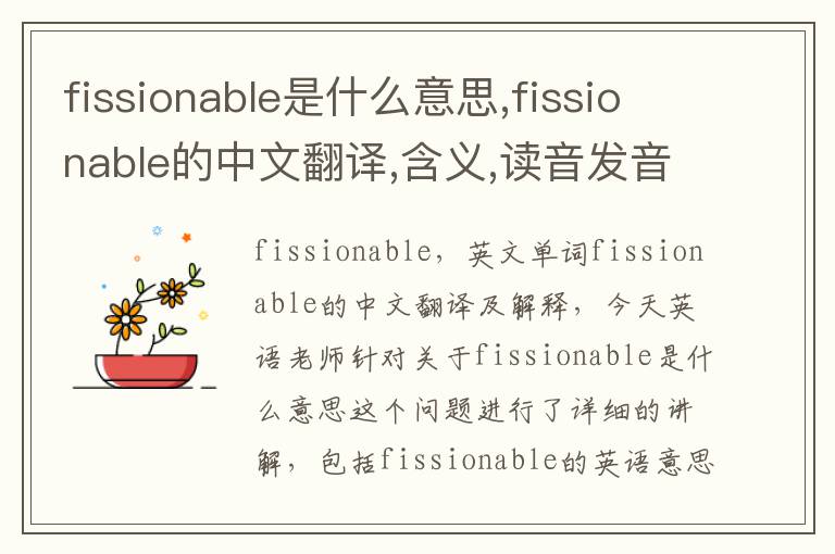 fissionable是什么意思,fissionable的中文翻译,含义,读音发音,用法,造句,参考例句