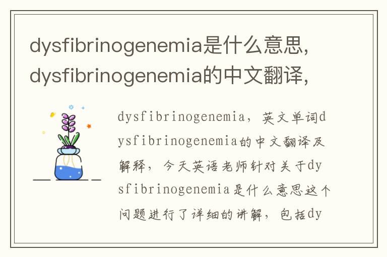 dysfibrinogenemia是什么意思,dysfibrinogenemia的中文翻译,含义,读音发音,用法,造句,参考例句