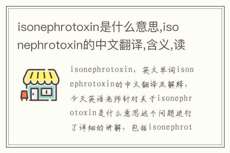 isonephrotoxin是什么意思,isonephrotoxin的中文翻译,含义,读音发音,用法,造句,参考例句