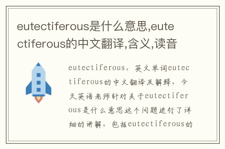 eutectiferous是什么意思,eutectiferous的中文翻译,含义,读音发音,用法,造句,参考例句