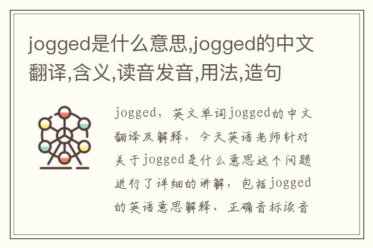 jogged是什么意思,jogged的中文翻译,含义,读音发音,用法,造句,参考例句