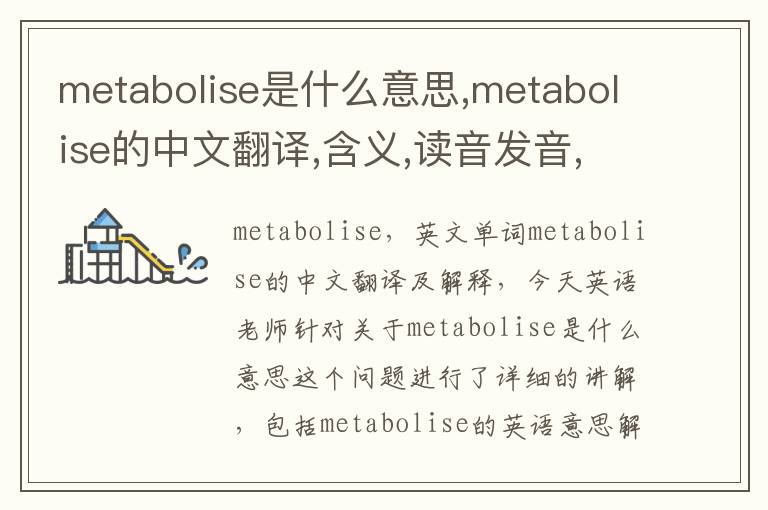 metabolise是什么意思,metabolise的中文翻译,含义,读音发音,用法,造句,参考例句