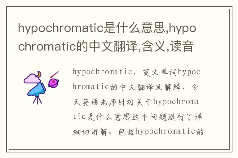 hypochromatic是什么意思,hypochromatic的中文翻译,含义,读音发音,用法,造句,参考例句