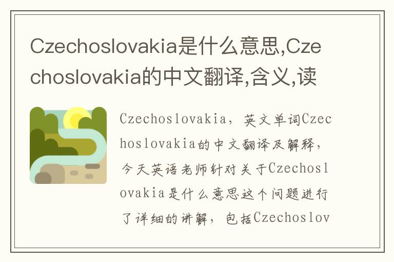 Czechoslovakia是什么意思,Czechoslovakia的中文翻译,含义,读音发音,用法,造句,参考例句