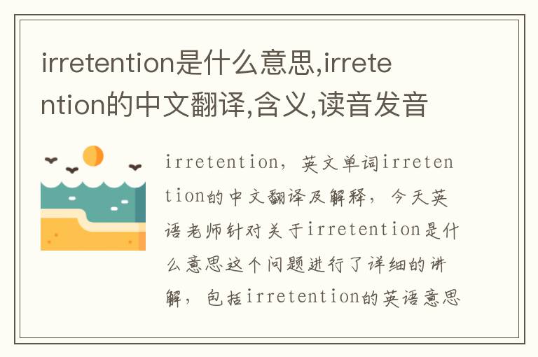 irretention是什么意思,irretention的中文翻译,含义,读音发音,用法,造句,参考例句