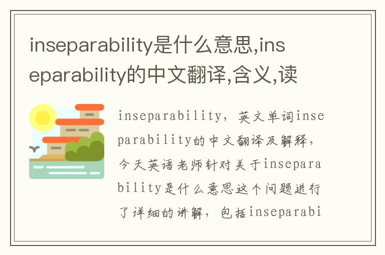 inseparability是什么意思,inseparability的中文翻译,含义,读音发音,用法,造句,参考例句