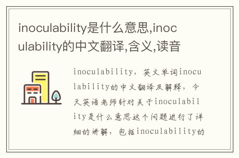 inoculability是什么意思,inoculability的中文翻译,含义,读音发音,用法,造句,参考例句