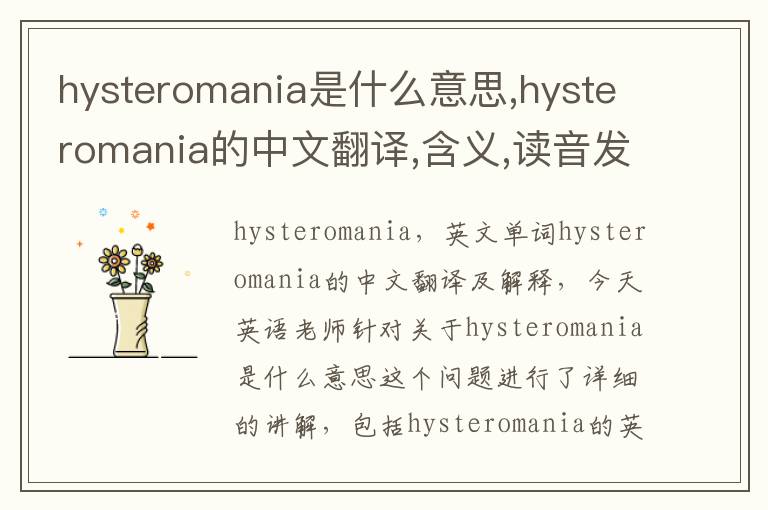 hysteromania是什么意思,hysteromania的中文翻译,含义,读音发音,用法,造句,参考例句