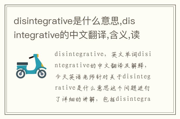 disintegrative是什么意思,disintegrative的中文翻译,含义,读音发音,用法,造句,参考例句