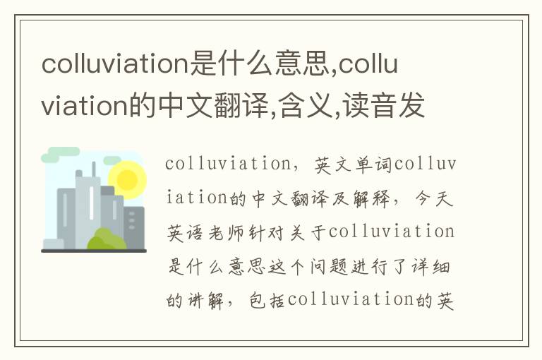 colluviation是什么意思,colluviation的中文翻译,含义,读音发音,用法,造句,参考例句