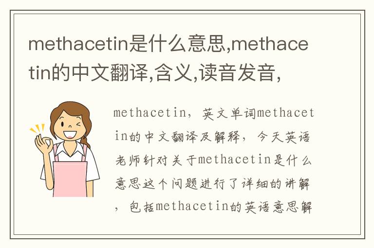 methacetin是什么意思,methacetin的中文翻译,含义,读音发音,用法,造句,参考例句