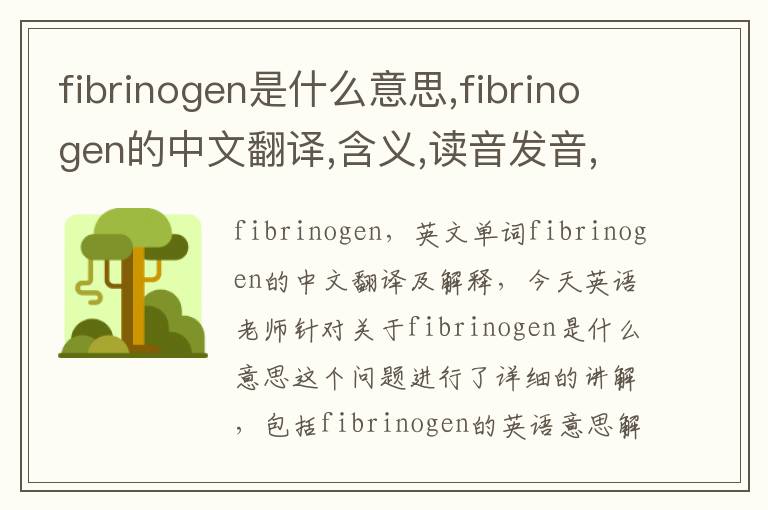 fibrinogen是什么意思,fibrinogen的中文翻译,含义,读音发音,用法,造句,参考例句