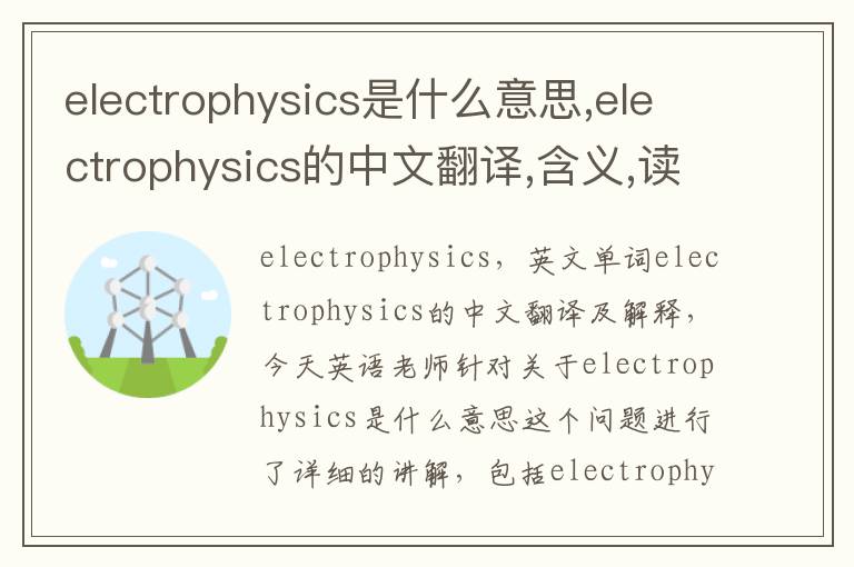 electrophysics是什么意思,electrophysics的中文翻译,含义,读音发音,用法,造句,参考例句