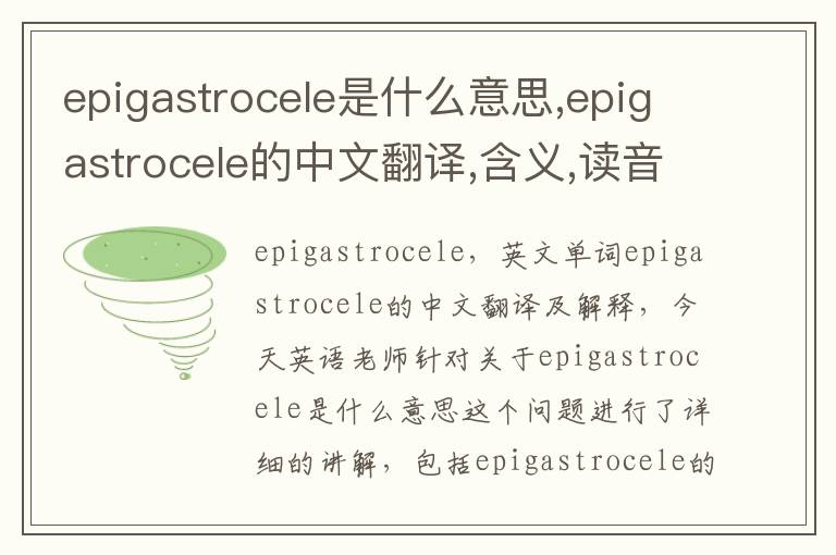 epigastrocele是什么意思,epigastrocele的中文翻译,含义,读音发音,用法,造句,参考例句