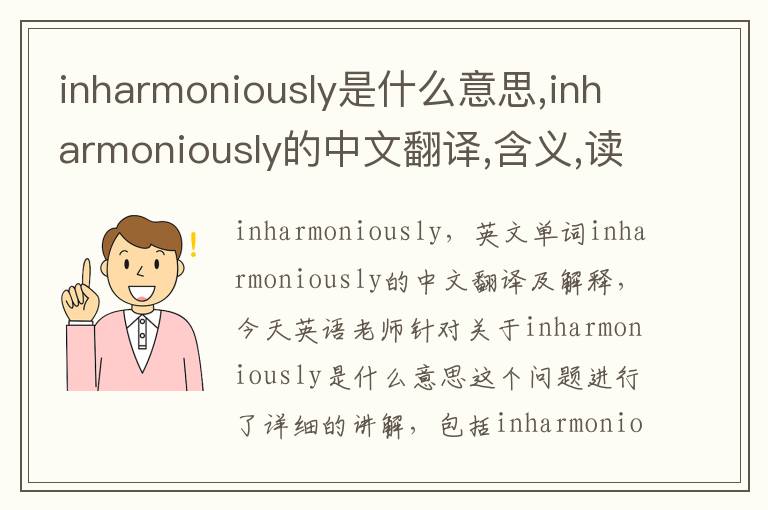 inharmoniously是什么意思,inharmoniously的中文翻译,含义,读音发音,用法,造句,参考例句